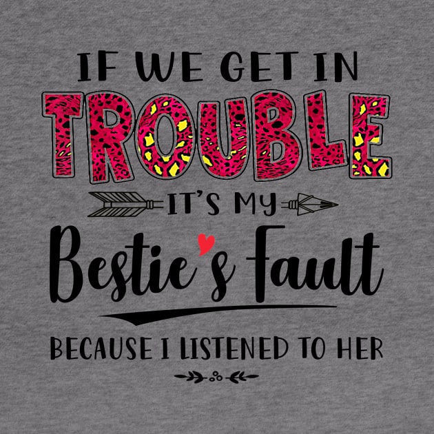 If We Get In Trouble It's My Bestie's Fault Because I Listened To Her Funny Shirt by Alana Clothing